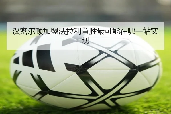 汉密尔顿加盟法拉利首胜最可能在哪一站实现